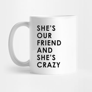 She's Our Friend And She's Crazy Mug